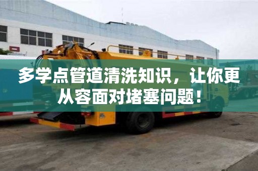 多學點管道清洗知識，讓你更從容面對堵塞問題！