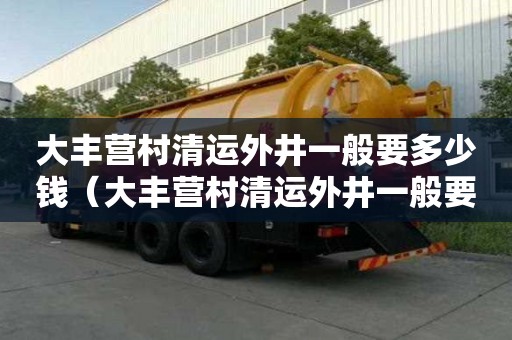 大豐營村清運外井一般要多少錢（大豐營村清運外井一般要多少錢一個）