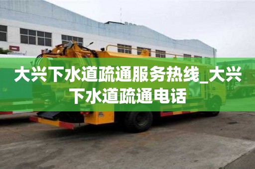 大興下水道疏通服務(wù)熱線_大興下水道疏通電話