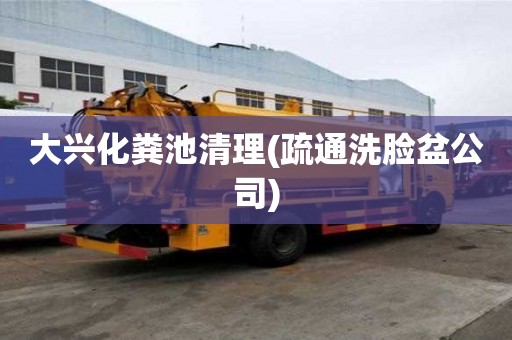 大興化糞池清理(疏通洗臉盆公司)