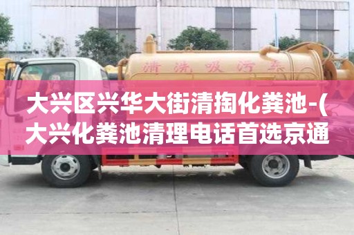 大興區興華大街清掏化糞池-(大興化糞池清理電話首選京通捷)