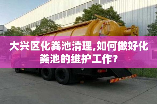 大興區化糞池清理,如何做好化糞池的維護工作？