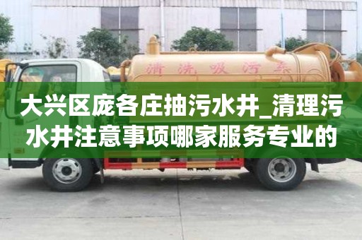大興區龐各莊抽污水井_清理污水井注意事項哪家服務專業的