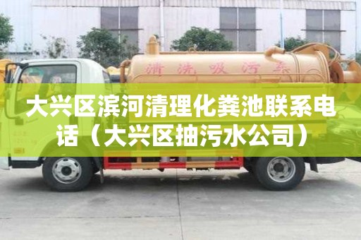 大興區(qū)濱河清理化糞池聯(lián)系電話(大興區(qū)抽污水公司) 大興區(qū)濱河清理化糞池聯(lián)系電話(大興區(qū)抽污水公司)