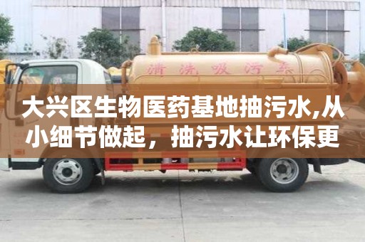 大興區生物醫藥基地抽污水,從小細節做起，抽污水讓環保更簡單