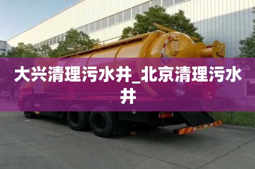 大興清理污水井_北京清理污水井
