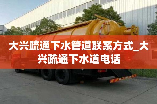 大興疏通下水管道聯(lián)系方式_大興疏通下水道電話