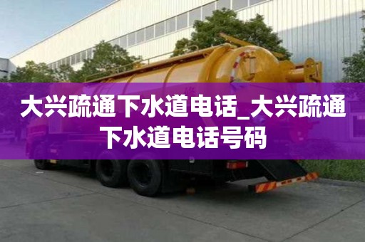 大興疏通下水道電話_大興疏通下水道電話號(hào)碼