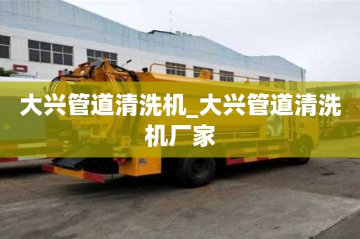 大興管道清洗機(jī)_大興管道清洗機(jī)廠家