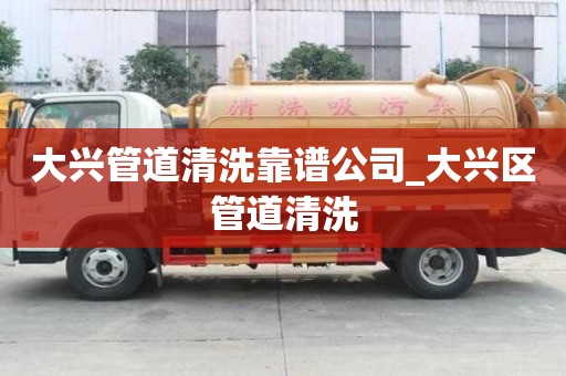 大興管道清洗靠譜公司_大興區管道清洗