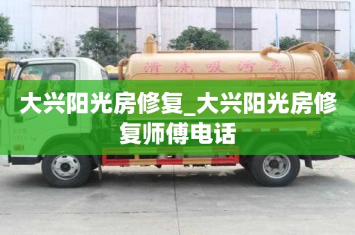 大興陽光房修復_大興陽光房修復師傅電話