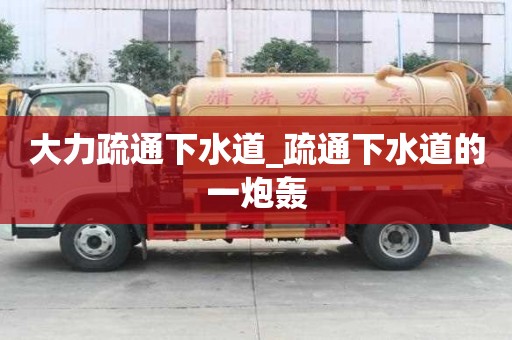 大力疏通下水道_疏通下水道的一炮轟