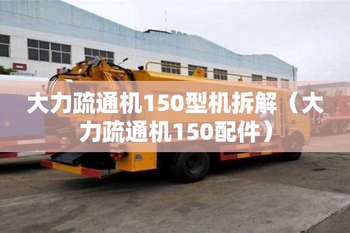 大力疏通機150型機拆解（大力疏通機150配件）
