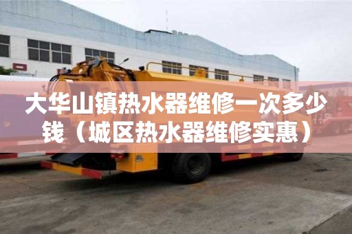 大華山鎮熱水器維修一次多少錢（城區熱水器維修實惠）