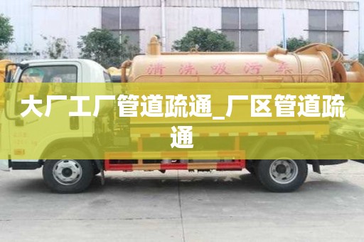大廠工廠管道疏通_廠區管道疏通