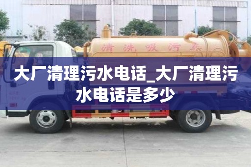 大廠清理污水電話_大廠清理污水電話是多少