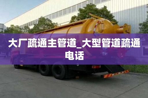 大廠疏通主管道_大型管道疏通電話