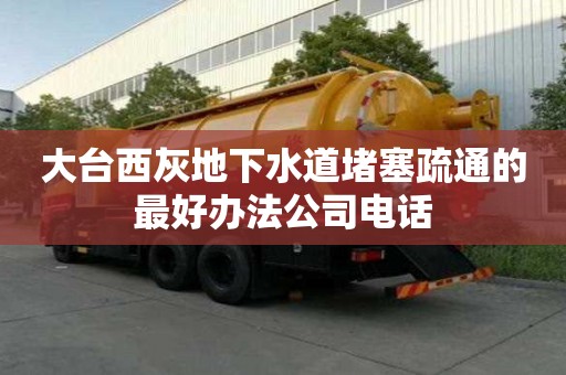 大臺西灰地下水道堵塞疏通的最好辦法公司電話