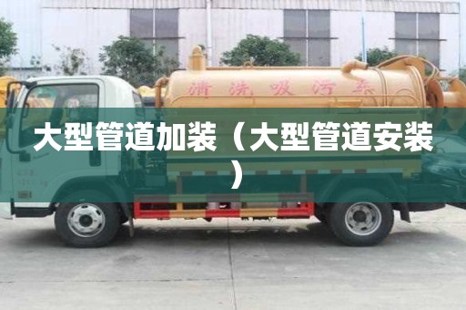 大型管道加裝（大型管道安裝）