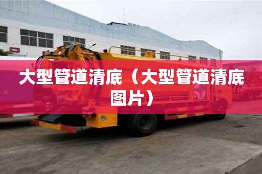 大型管道清底（大型管道清底圖片）
