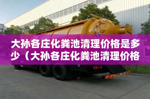 大孫各莊化糞池清理價格是多少（大孫各莊化糞池清理價格是多少錢）