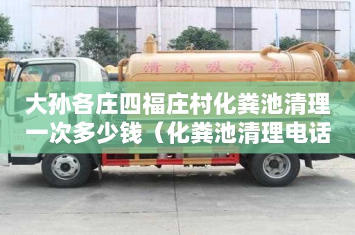 大孫各莊四福莊村化糞池清理一次多少錢(化糞池清理電話多少) 大孫各莊四福莊村化糞池清理一次多少錢(化糞池清理電話多少)