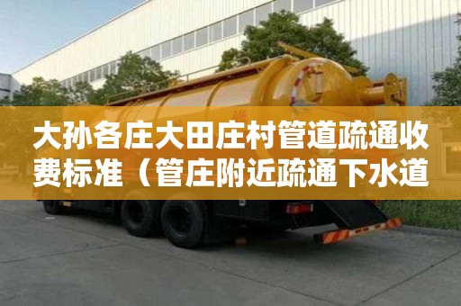 大孫各莊大田莊村管道疏通收費標準(管莊附近疏通下水道) 大孫各莊大田莊村管道疏通收費標準(管莊附近疏通下水道)