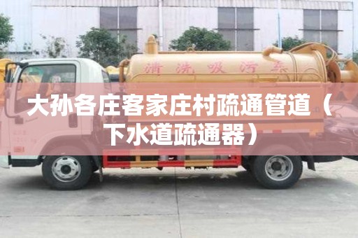 大孫各莊客家莊村疏通管道（下水道疏通器）
