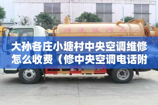 大孫各莊小塘村中央空調(diào)維修怎么收費(fèi)（修中央空調(diào)電話附近24小時(shí)）