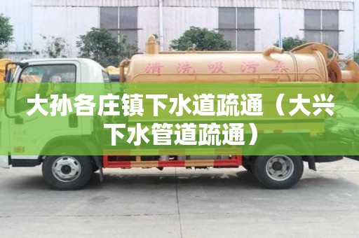 大孫各莊鎮下水道疏通（大興下水管道疏通）