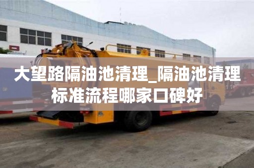 大望路隔油池清理_隔油池清理標準流程哪家口碑好