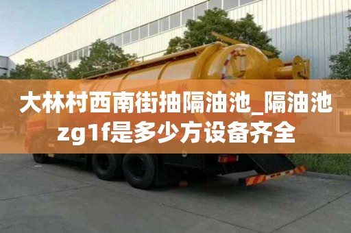 大林村西南街抽隔油池_隔油池zg1f是多少方設(shè)備齊全