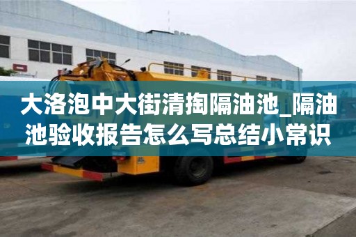 大洛泡中大街清掏隔油池_隔油池驗收報告怎么寫總結小常識