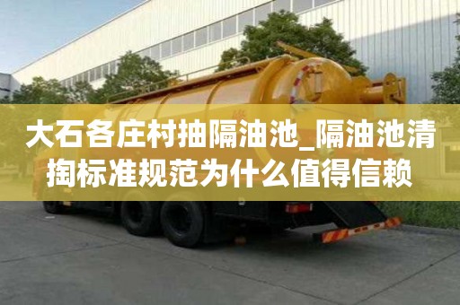 大石各莊村抽隔油池_隔油池清掏標準規范為什么值得信賴