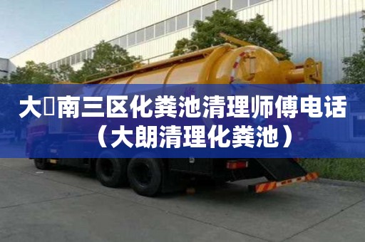 大硲南三區化糞池清理師傅電話（大朗清理化糞池）
