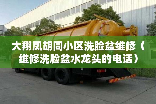 大翔鳳胡同小區洗臉盆維修（維修洗臉盆水龍頭的電話）