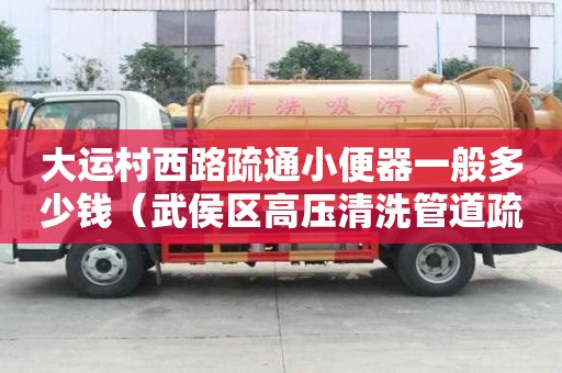 大運村西路疏通小便器一般多少錢（武侯區高壓清洗管道疏通服務部）