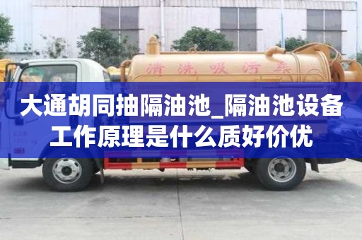 大通胡同抽隔油池_隔油池設備工作原理是什么質好價優