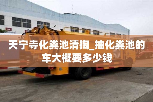 天寧寺化糞池清掏_抽化糞池的車大概要多少錢