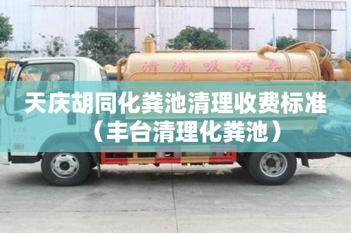 天慶胡同化糞池清理收費標準（豐臺清理化糞池）