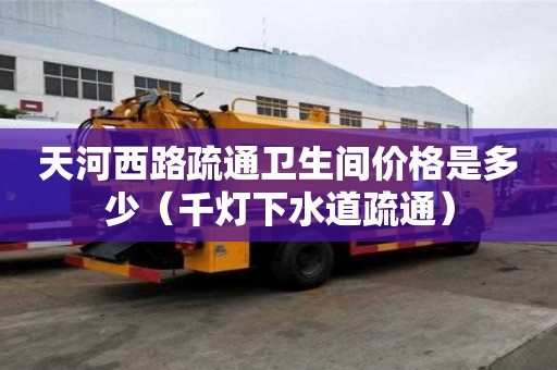 天河西路疏通衛生間價格是多少（千燈下水道疏通）