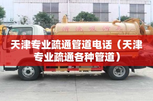 天津?qū)I(yè)疏通管道電話（天津?qū)I(yè)疏通各種管道）