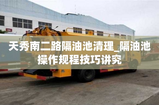 天秀南二路隔油池清理_隔油池操作規程技巧講究