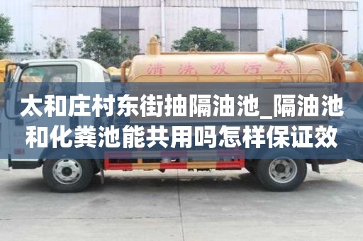 太和莊村東街抽隔油池_隔油池和化糞池能共用嗎怎樣保證效率