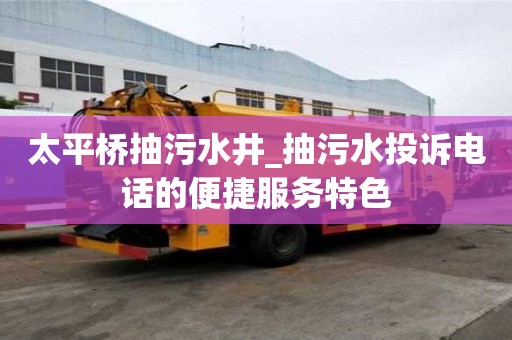 太平橋抽污水井_抽污水投訴電話的便捷服務特色