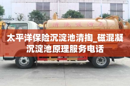 太平洋保險沉淀池清掏_磁混凝沉淀池原理服務電話