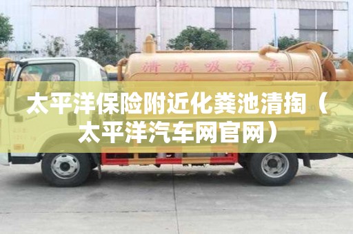 太平洋保險附近化糞池清掏(太平洋汽車網官網) 太平洋保險附近化糞池清掏(太平洋汽車網官網)