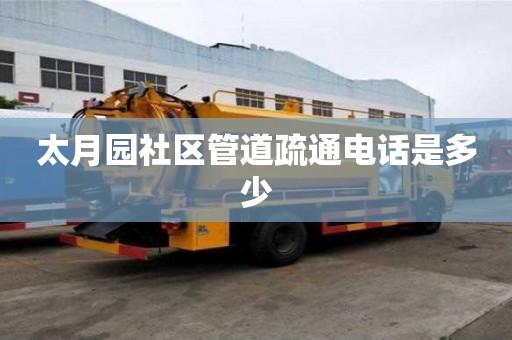 太月園社區管道疏通電話是多少