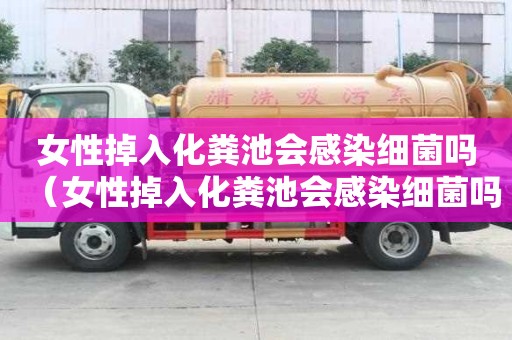女性掉入化糞池會感染細菌嗎（女性掉入化糞池會感染細菌嗎圖片）