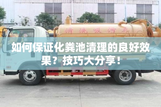 如何保證化糞池清理的良好效果?技巧大分享! 如何保證化糞池清理的良好效果?技巧大分享!